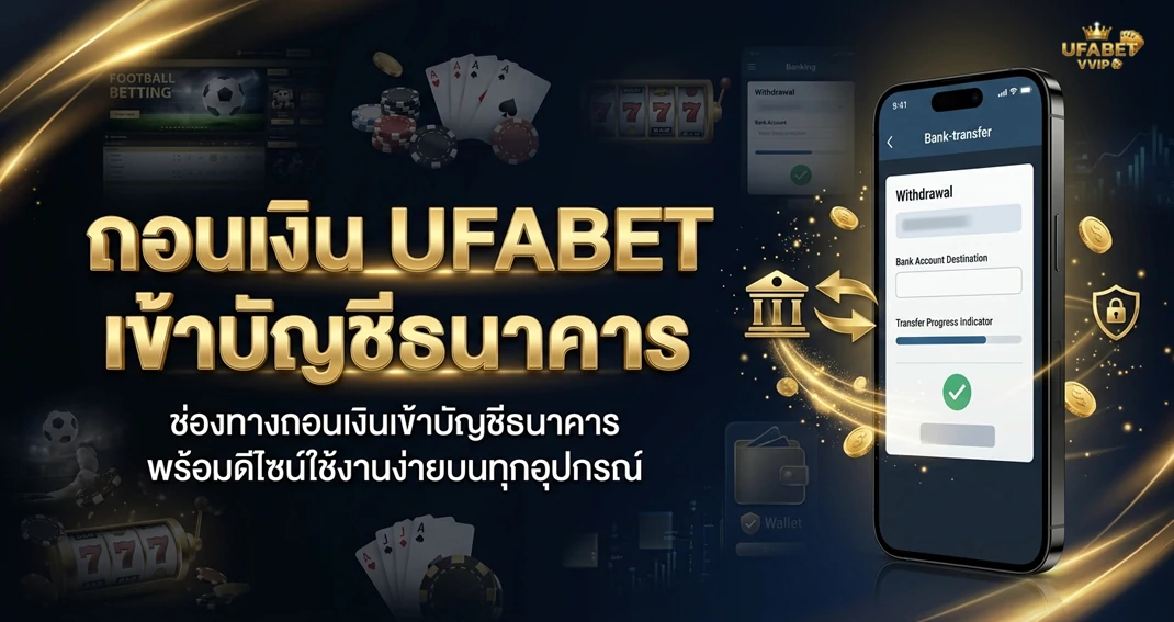 ถอนเงิน UFABET เข้าบัญชีธนาคาร วิธีถอนและขั้นตอนการรับเงิน